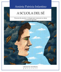 A scuola del se' - percorsi di crescita e sviluppo per conoscere se stessi e sostenere gli altri 