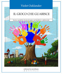 Gioco che guarisce - teoria e pratiche di psicoterapia con bambini e adolescenti 