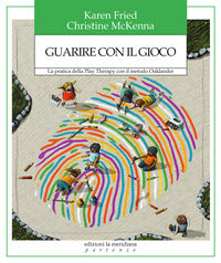 Guarire con il gioco - la pratica della play therapy con il metodo oaklander 
