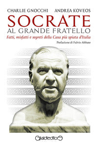 Socrate al grande fratello - fatti misfatti e segreti della casa piu' spiata d'italia 