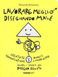Lavorare meglio disegnando male - creativita' analisi comunicazione e molto altro 
