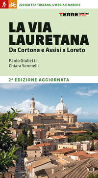 Via lauretana - da cortona e assisi a loreto 