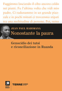 Nonostante la paura - genocidio dei tutsi e riconciliazione in ruanda 