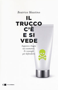 Trucco c'e' e si vede - inganni e bugie sui cosmetici e i consigli per difendersi 