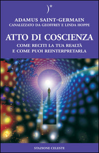 Atto di coscienza - come reciti la tua realta' e come puoi reinterpretarla 
