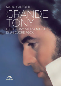 Grande tony - little tony storia matta di un cuore rock 