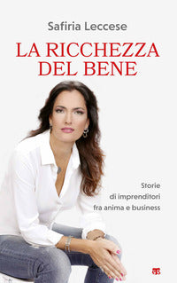 Ricchezza del bene - storie di imprenditori fra anima e business 
