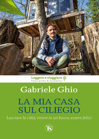 Mia casa sul ciliegio - lasciare la citta' vivere in un bosco essere felici - ediz. illustrata 