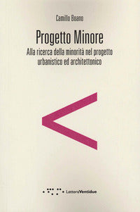 Progetto minore - alla ricerca della minorita' nel progetto urbanistico ed architettonico 