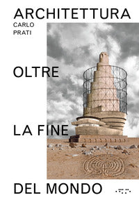 Architettura oltre la fine del mondo. ediz. illustrata 