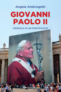 Giovanni paolo ii - cronaca di un pontificato 