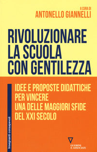 Rivoluzionare la scuola con gentilezza - idee e proposte didattiche per vincere una delle maggiori 