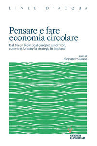 Pensare e fare economia circolare - dal green new deal europeo ai territori come trasformare la 