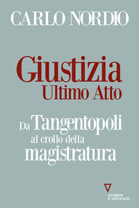 Giustizia ultimo atto - da tangentopoli al crollo della magistratura 