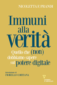 Immuni alla verita' - quello che non dobbiamo sapere sul potere digitale 