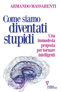 Come siamo diventati stupidi - una modesta proposta per tornare intelligenti 