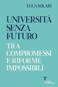 Universita' senza futuro - tra compromessi e riforme impossibili 