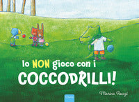 Io non gioco con i coccodrilli ! 