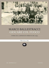 Giocare col fuoco - storie dal campionato perduto del 1944 