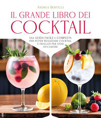 Grande libro dei cocktail - una guida facile e completa per poter realizzare cocktail e frullati 