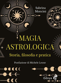 Magia astrologica - storia filosofia e pratica 