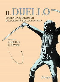 Duello - storia e protagonisti della realta' e della fantasia 