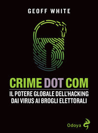 Crime dot com il potere globale dell'hacking dai virus ai brogli elettorali 