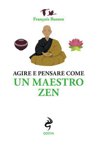 Agire e pensare come un maestro zen 