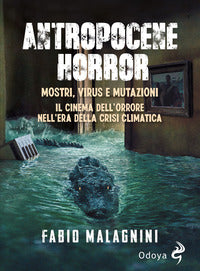 Antropocene horror - mostri virus e mutazioni il cinema dell'orrore nell'era della crisi climatica 
