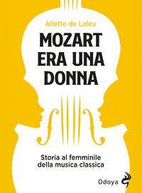 Mozart era una donna - storia al femminile della musica classica 