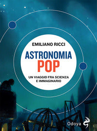 Astronomia pop - un viaggio fra scienza e immaginario 
