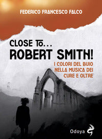 Close to robert smith ! i colori del buio nella musica dei cure e oltre 