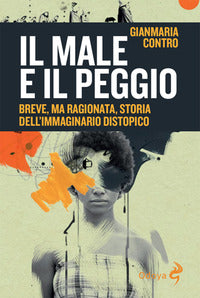 Male e il peggio - breve ma ragionata storia dell'immaginario distopico 
