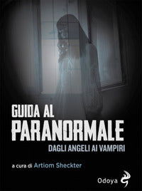 Guida al paranormale - dagli angeli ai vampiri 