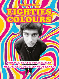 Eighties colours - garage beat e psichedelia nell'italia degli anni ottanta 