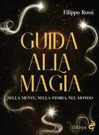 Guida alla magia - nella mente nella storia nel mondo 