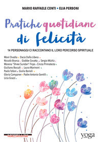 Pratiche quotidiane di felicita' - 14 personaggi ci raccontano il loro percorso spirituale 