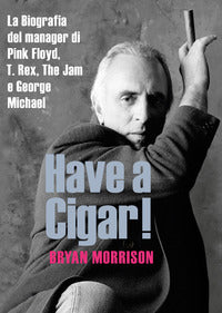 Have a cigar ! - la biografia del manager di pink floyd trex the jam e george michael 