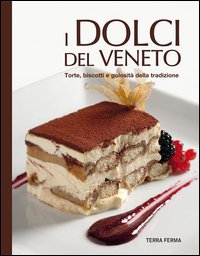 Dolci del veneto - torte biscotti e golosita' della tradizione 