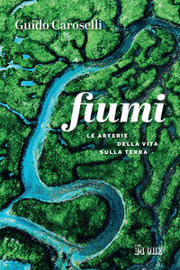 Fiumi - le arterie della vita sulla terra 