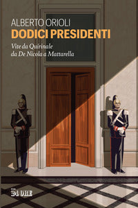 Dodici presidenti - vite da quirinale da de nicola a mattarella 