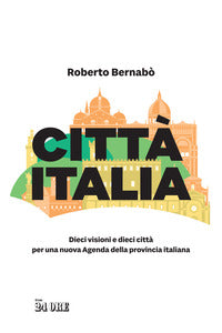 Citta' italia - dieci visioni e dieci citta' per una nuova agenda della provincia italiana 