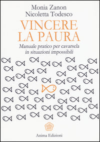 Vincere la paura - manuale pratico per cavarsela in situazioni impossibili 