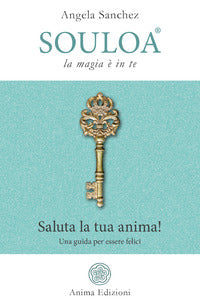 Souloa la magia e' in te - saluta la tua anima! una guida per essere felici 