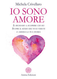 Io sono amore - il richiamo a scoprire chi sei scopri il senso dei tuoi vissuti 
