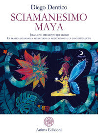 Sciamanesimo maya - ilbal uno strumento per vedere. la pratica sciamanica attraverso la meditazione 