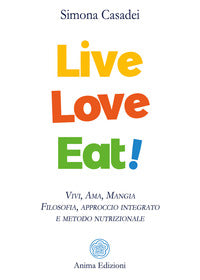 Live love eat ! - vivi ama mangia filosofia approccio integrato e metodo nutrizionale 
