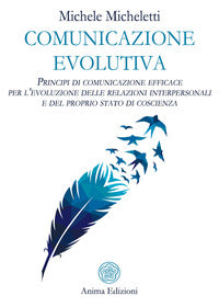Comunicazione evolutiva - principi di comunicazione efficace per l'evoluzione delle relazioni 