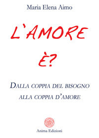 Amore e' ? dalla coppia del bisogno alla coppia d'amore 