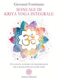 Manuale di kriya yoga integrale - una scienza alchemica di trasformazione per il ricerca 